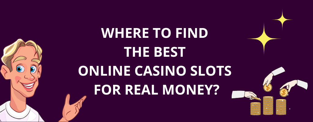 Where To Find The Best Online Casino Slots For Real Money