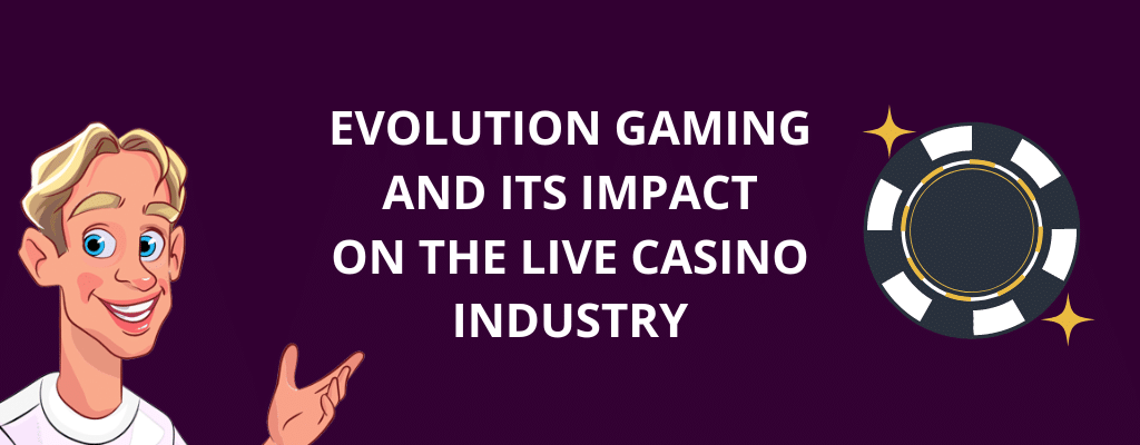 Evolution Gaming And Its Impact On The Live Casino Industry