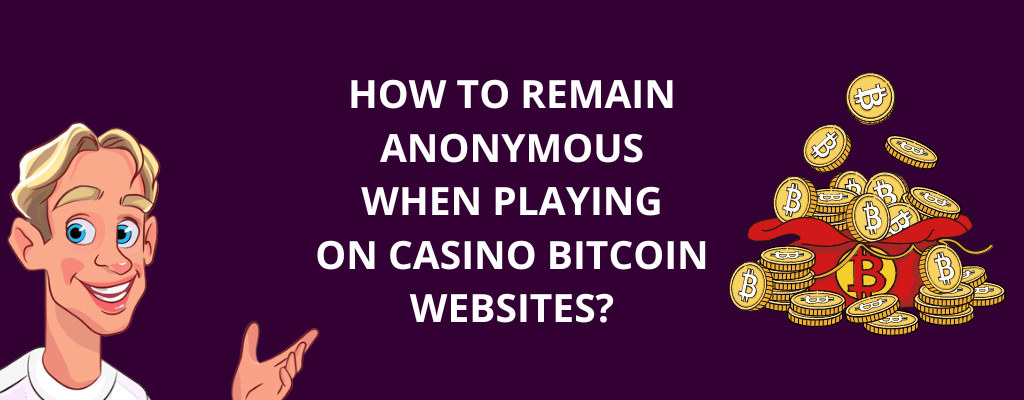 How to Remain Anonymous When Playing on Casino Bitcoin Websites?