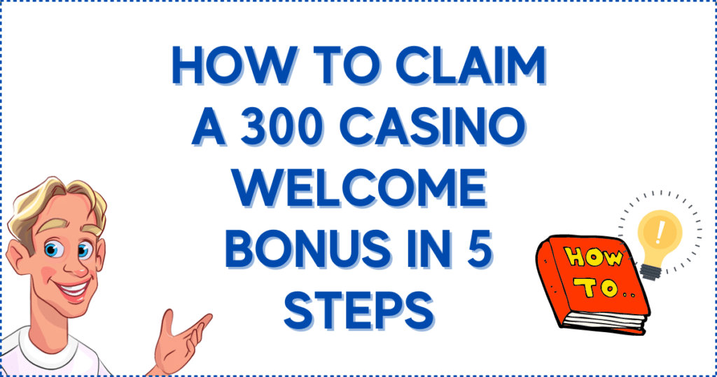 How to Claim a 300 Casino Welcome Bonus in 5 Steps