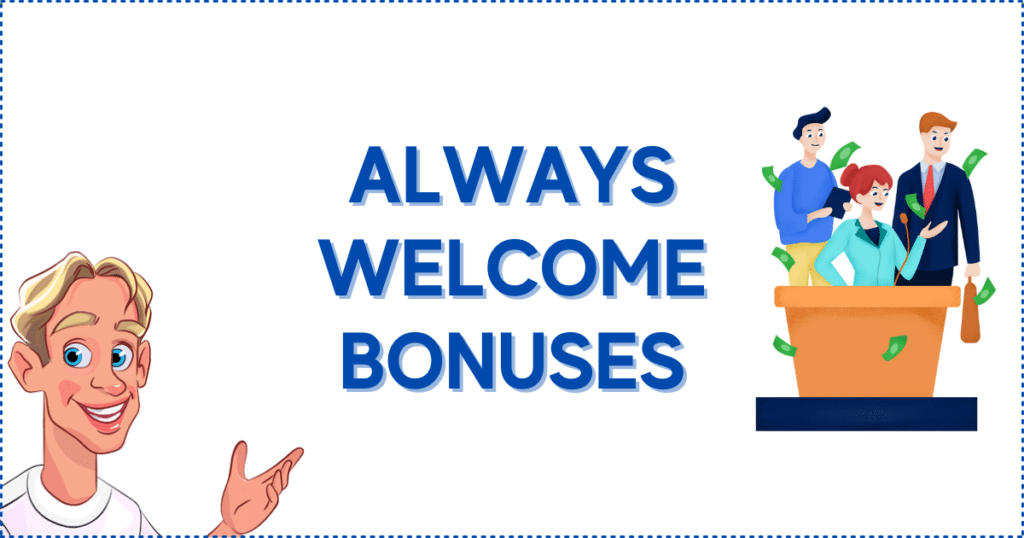 Always Welcome Bonuses