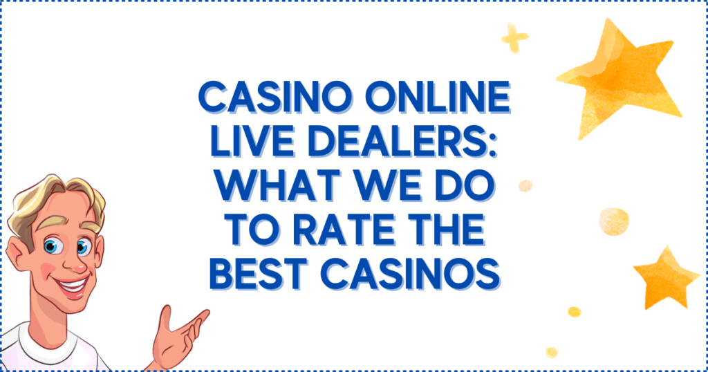 Casino Online Live Dealers: What We Do To Rate The Best Casinos