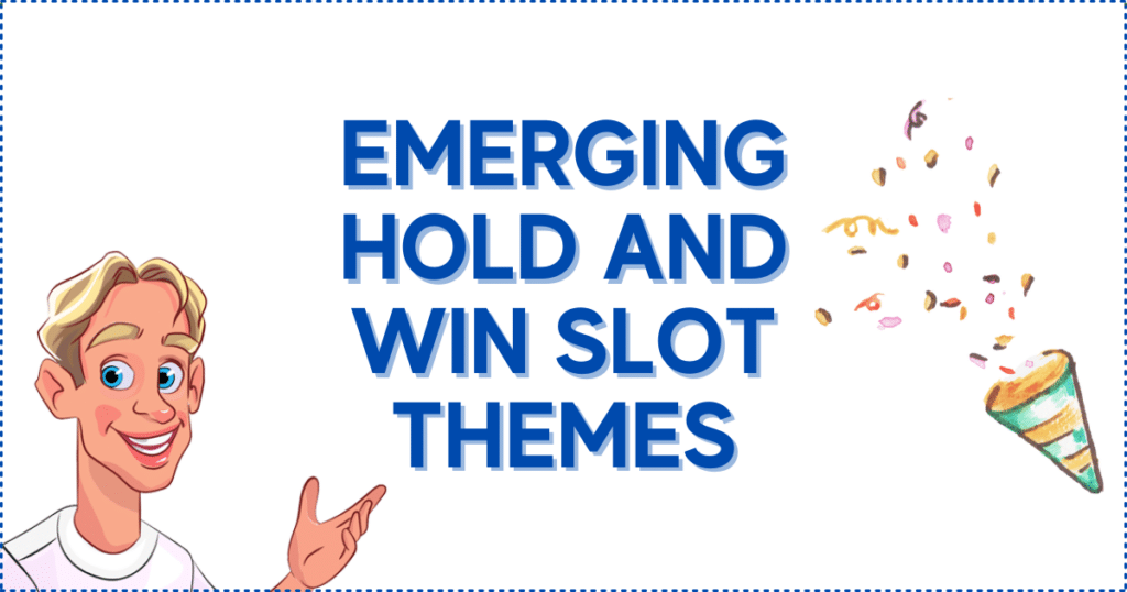 Emerging Hold and Win Slot Themes