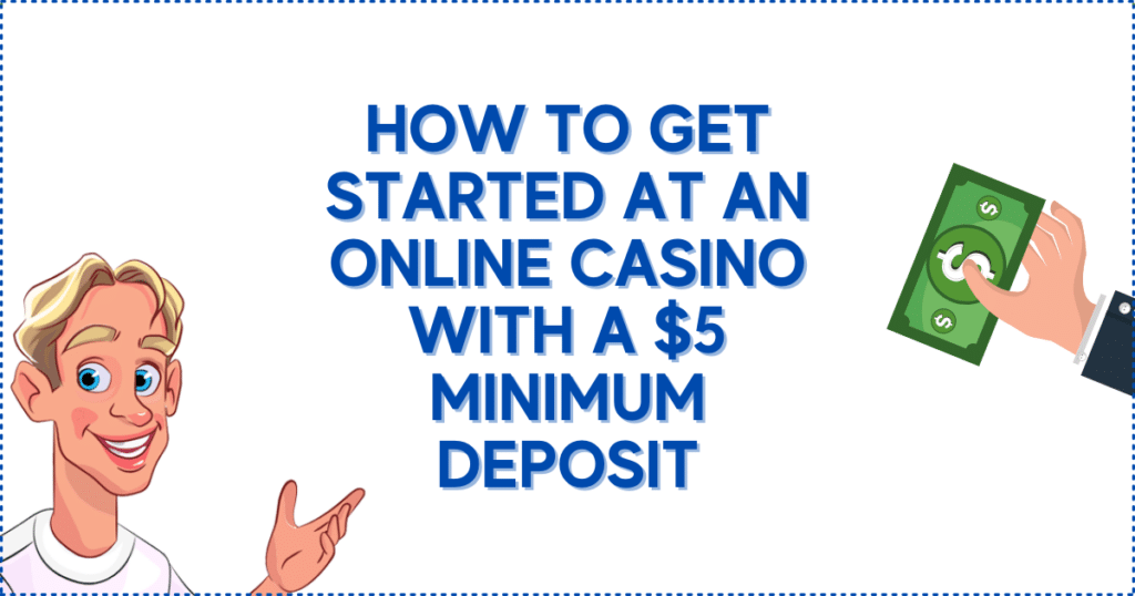 How to Get Started at an Online Casino with a $5 Minimum Deposit