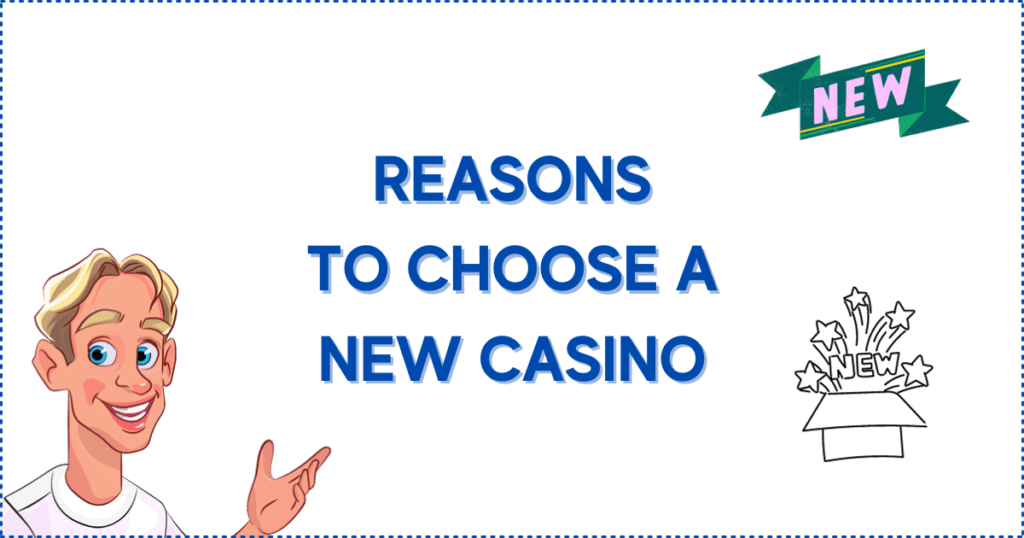 Top Reasons to Choose New Online Casinos. The image shows the Casinoclaw mascot, a new banner, and stars and a 'new' sign coming out of a box.